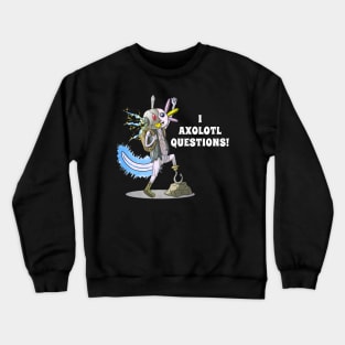 I Axolotl Questions Crewneck Sweatshirt